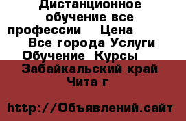 Дистанционное обучение все профессии  › Цена ­ 10 000 - Все города Услуги » Обучение. Курсы   . Забайкальский край,Чита г.